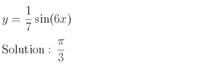 The y= 1/7 sin(6x) is pi/3